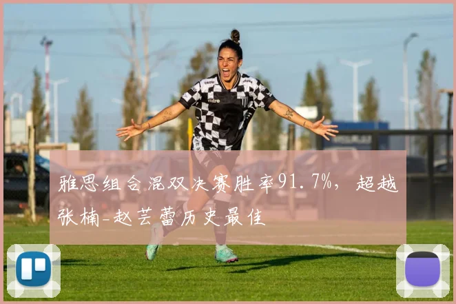雅思组合混双决赛胜率91.7%，超越张楠_赵芸蕾历史最佳